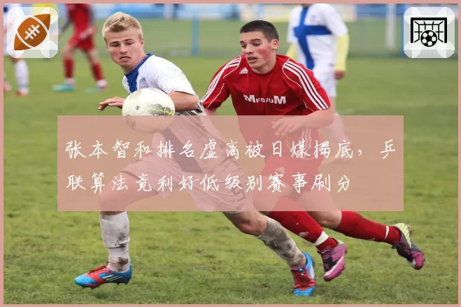 张本智和排名虚高被日媒揭底，乒联算法竟利好低级别赛事刷分